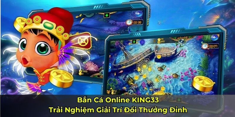 Bắn Cá Online KING33 – Trải Nghiệm Giải Trí Đổi Thưởng Đỉnh