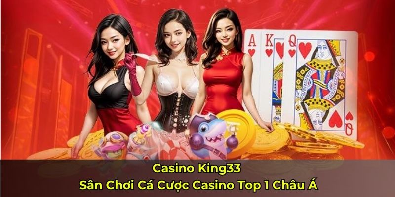 Casino King33 – Sân Chơi Cá Cược Casino Top 1 Châu Á