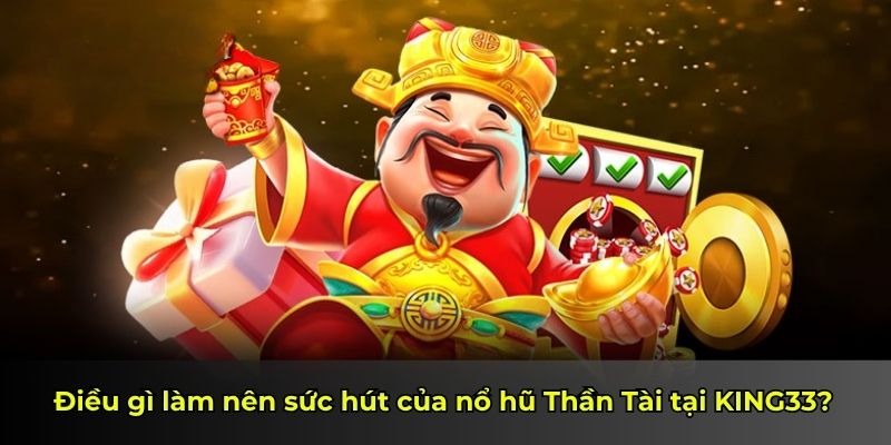 Điều gì làm nên sức hút của nổ hũ Thần Tài tại KING33?