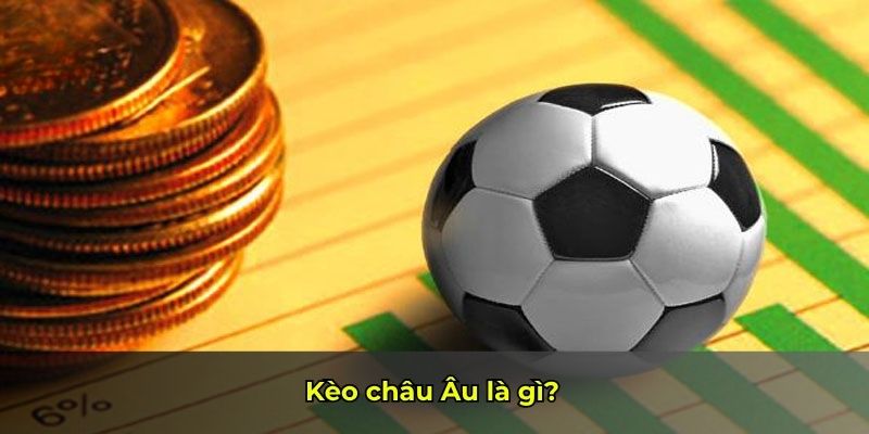Kèo châu Âu là gì?
