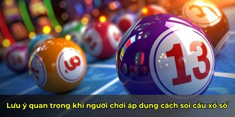 Lưu ý quan trọng khi người chơi áp dụng cách soi cầu xổ số
