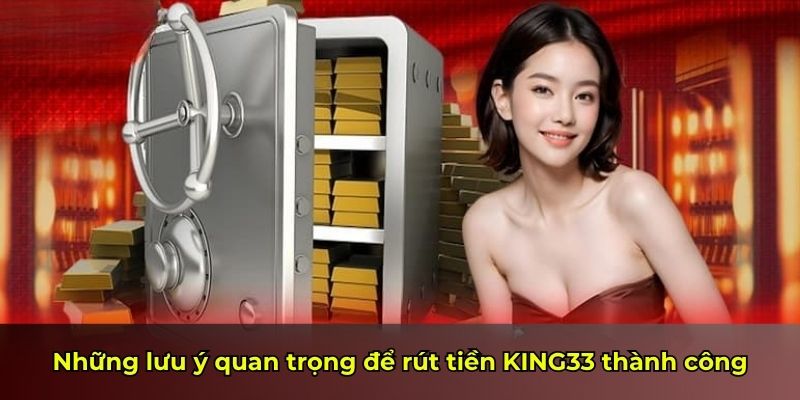 Những lưu ý quan trọng để rút tiền KING33 thành công