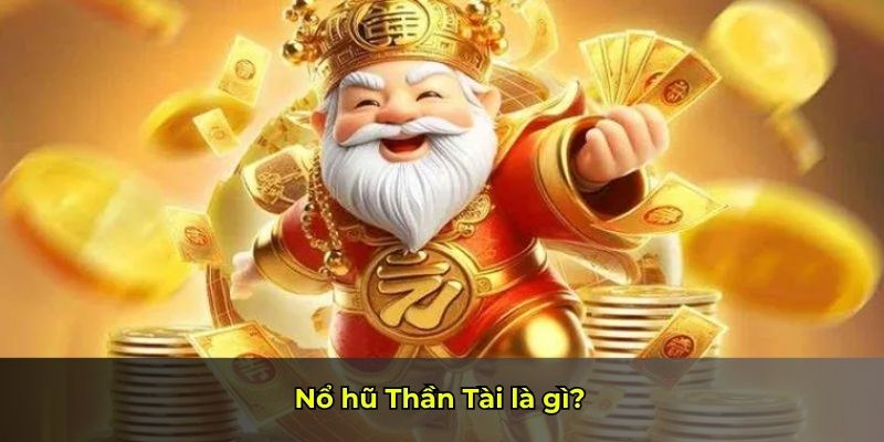Nổ hũ Thần Tài là gì?