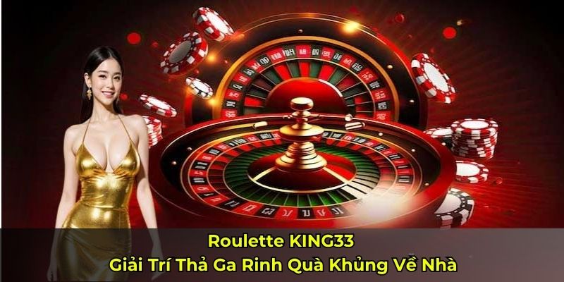 Roulette KING33 - Giải Trí Thả Ga Rinh Quà Khủng Về Nhà