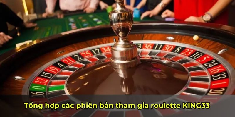 Tổng hợp các phiên bản tham gia roulette KING33