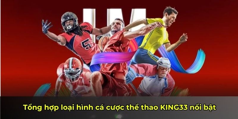 Tổng hợp loại hình cá cược thể thao KING33 nổi bật