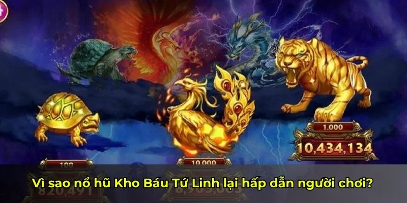 Vì sao nổ hũ Kho Báu Tứ Linh lại hấp dẫn người chơi?
