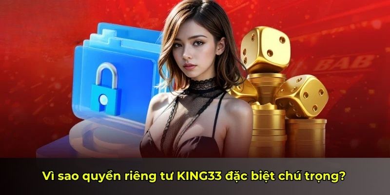 Vì sao quyền riêng tư KING33 đặc biệt chú trọng?